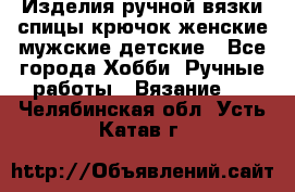 Изделия ручной вязки спицы,крючок,женские,мужские,детские - Все города Хобби. Ручные работы » Вязание   . Челябинская обл.,Усть-Катав г.